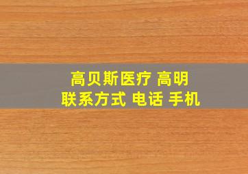 高贝斯医疗 高明 联系方式 电话 手机